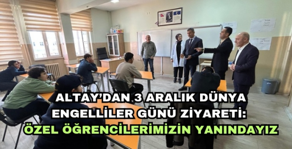 Altay’dan 3 Aralık Dünya Engelliler Günü ziyareti: Özel öğrencilerimizin yanındayız