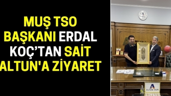 Muş TSO Başkanı Erdal Koç’tan Sait Altun'a ziyaret