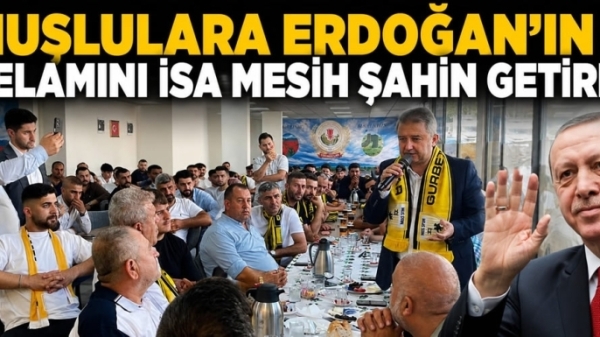 Muşlulara Erdoğan'ın Selamını İsa Mesih Şahin Getirdi