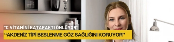“AKDENİZ TİPİ BESLENME GÖZ SAĞLIĞINI KORUYOR”