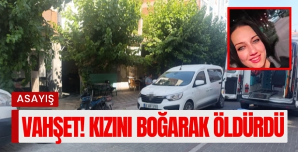 Anne vahşeti! Kızını boğarak öldürdü 