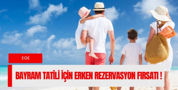 Bayram tatilinin tadını erken rezervasyon fırsatıyla