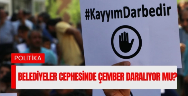 Belediyeler cephesinde çember daralıyor mu?