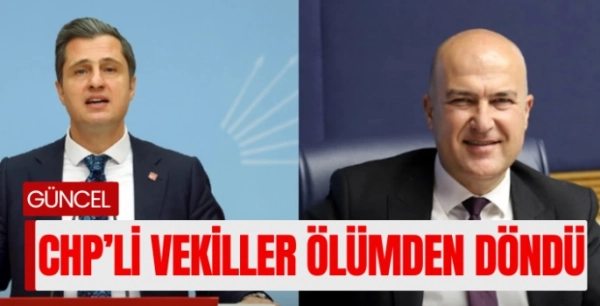 CHP'li Vekiller Murat Bakan ve Deniz Yücel Ölümden Döndü