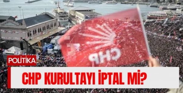 CHP'nin olağanüstü kurultayına iptal davası! CHP Kurultayı İptal mi? 