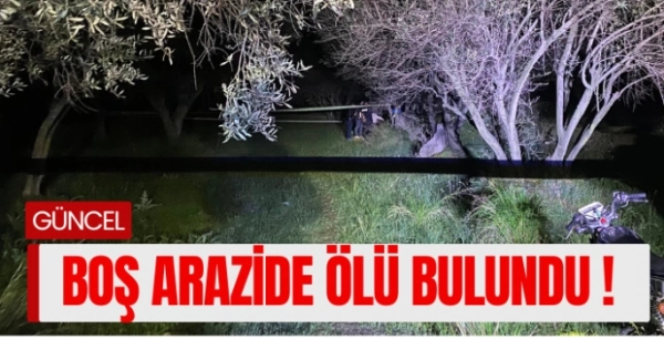 Genç adam boş arazide ölü bulundu