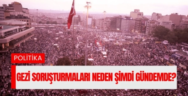 Gezi soruşturmaları neden şimdi gündemde?