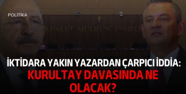 İktidara Yakın Yazardan Çarpıcı İddia: Kurultay Davasında Ne Olacak?