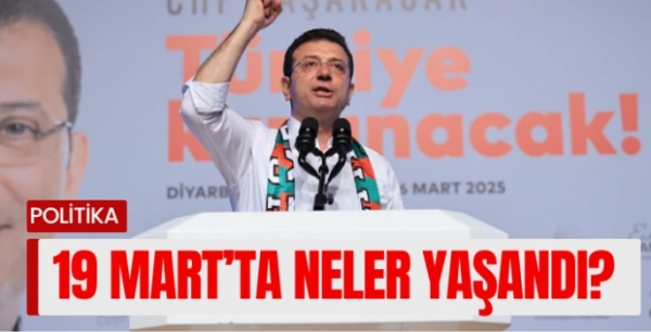 İmamoğlu Operasyonunda 19 Mart'ta neler yaşandı?