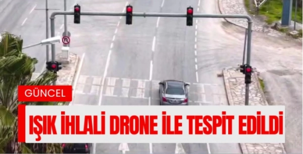 Işık ihlali drone ile tespit edildi