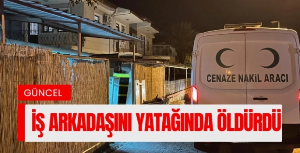 Korkunç cinayet! İş arkadaşını yatağında öldürdü