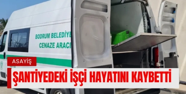 Şantiyede Çalışan İşçi Fenalaşarak Hayatını Kaybetti