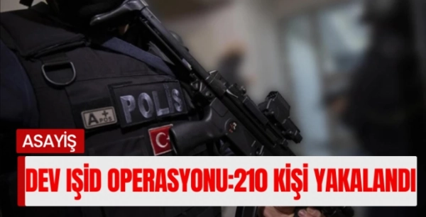 Türkiye Genelinde Dev IŞİD Operasyonu: 210 Şüpheli Yakalandı