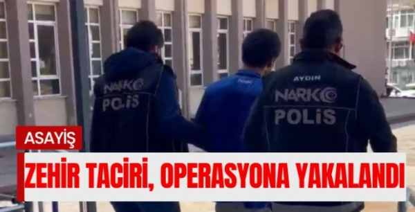 Zehir taciri, operasyona yakalandı