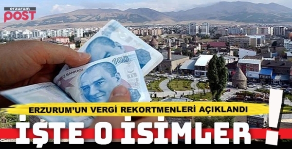 Erzurum'un vergi rekortmenleri açıklandı... Bakın kimler var?