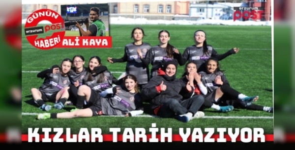 Erzurumlu kızlar futbolda tarih yazıyor!