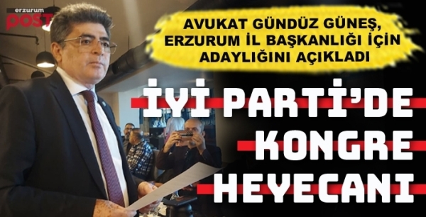 Gündüz Güneş, İYİ Parti Erzurum İl Başkanlığına adaylığını açıkladı