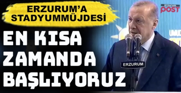 Cumhurbaşkanı Erdoğan: Erzurum'a 20 bin kişilik stadyum yapıyoruz