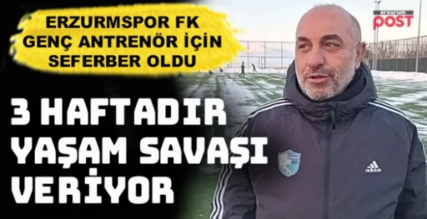 Erzurmspor'un genç antrenörü 3 haftadır yaşam 'savaş'ı veriyor!
