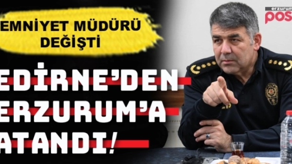 Erzurum İl Emniyet Müdürü değişti! 