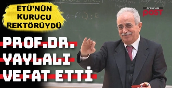 ETÜ Kurucu Rektörü Yaylalı hayatını kaybetti