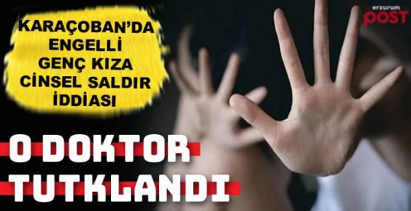 Karaçoban'da doktordan engelli genç kıza cinsel saldırı iddiası