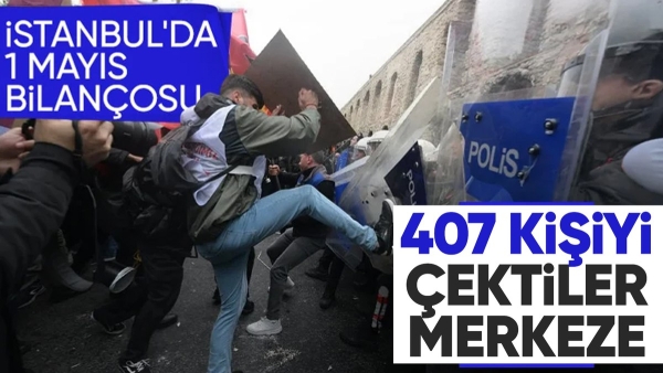 1 Mayıs gösterileri: İstanbul'da 407 kişi gözaltına alındı