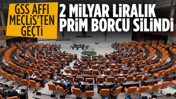 Meclis'ten geçti! 2015 yılından önceki GSS prim borçları silindi