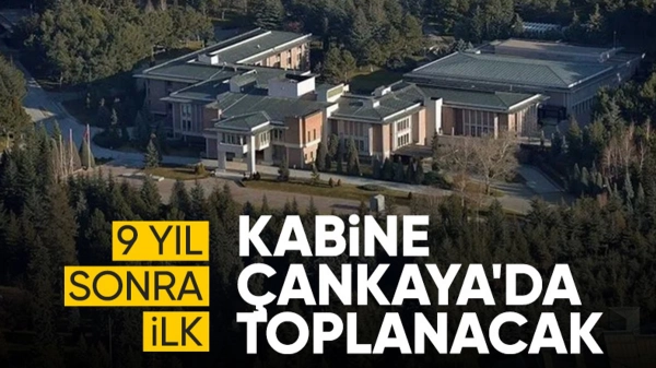 9 yıl aradan sonra bir ilk: Kabine yarın Çankaya'da toplanıyor