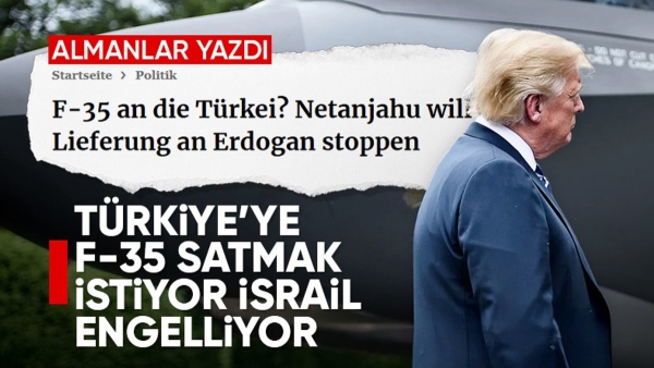 Alman basını: İsrail, Trump'ın Türkiye'ye F-35 satmasına engel olmak istiyor