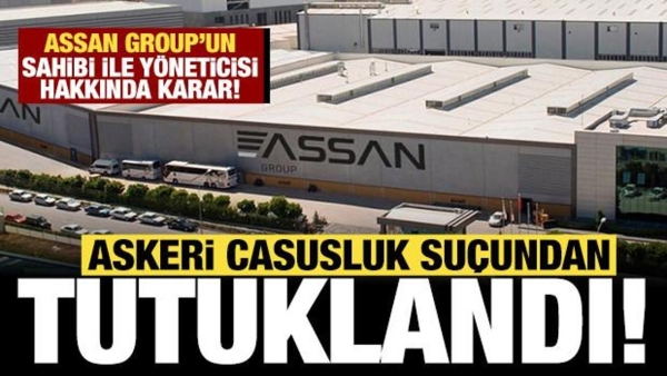 ASSAN'ın sahibi ile yöneticisi 'askeri casusluk' suçundan tutuklandı