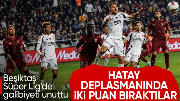 Beşiktaş, Hatayspor deplasmanında iki puan bıraktı
