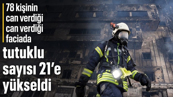 Bolu'daki otel faciasına ilişkin tutuklu sayısı 21'e yükseldi