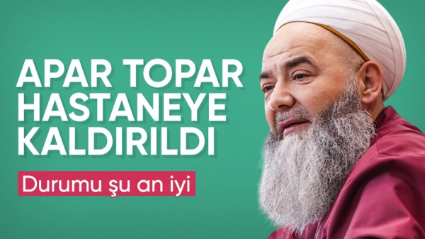 Cübbeli Ahmet Hoca hastaneye kaldırıldı