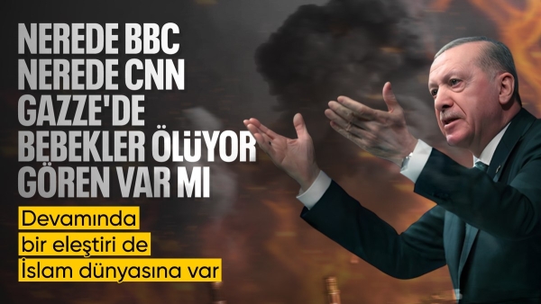 Cumhurbaşkanı Erdoğan'dan Batı'ya: Nerede CNN nerede BBC, Gazze'de bebekler ölüyor