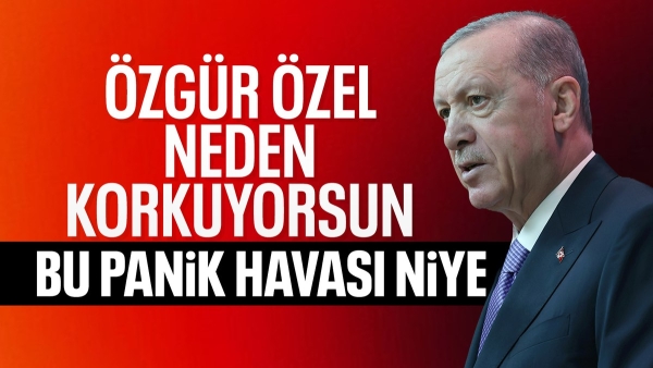 Cumhurbaşkanı Erdoğan'dan Özgür Özel'e: Neden korkuyorsun