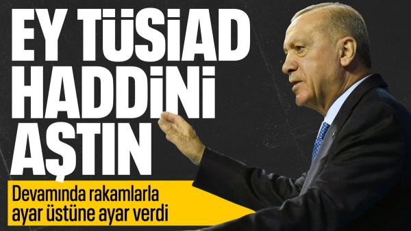 Cumhurbaşkanı Erdoğan'dan TÜSİAD'a ayar: Yeni Türkiye'de haddinizi bileceksiniz