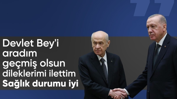 Cumhurbaşkanı Erdoğan: Devlet Bey'i aradım, sağlık durumu iyi