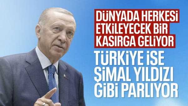 Cumhurbaşkanı Erdoğan: Dünyada herkesi etkileyecek bir kasırga geliyor