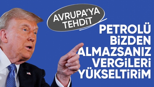 Donald Trump, Avrupa'yı tehdit etti: Petrol ve gazı bizden alacaksınız