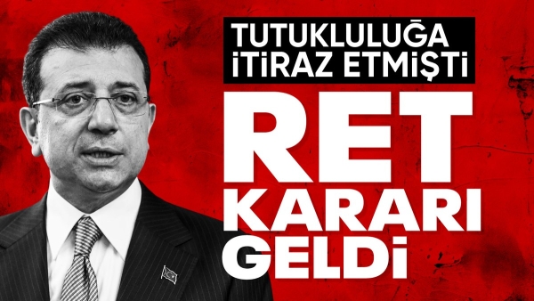 Ekrem İmamoğlu'nun tutukluluk itirazına ret