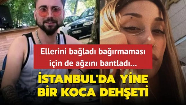 Ellerini bağladı, bağırmaması için de ağzını bantladı... İstanbul'da yine bir koca dehşeti