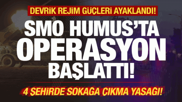 Son dakika: Humus'ta rejim güçleri ayaklandı! SMO, operasyon başlattı! Sokağa çıkma yasağı