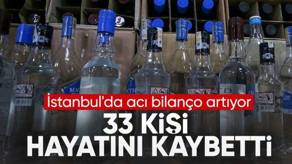 İstanbul'da sahte içkiden ölenlerin sayısı 33'e yükseldi