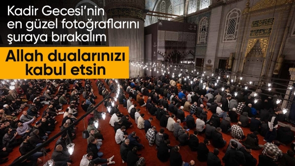 Kadir Gecesi yurt genelinde dualarla ve ibadetle idrak edildi