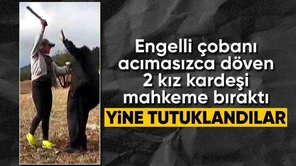 Kahramanmaraş'ta çobanı döven 2 kız kardeş tutuklandı