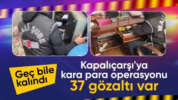 Kapalıçarşı'da kara para aklama operasyonu: Çok sayıda gözaltı var