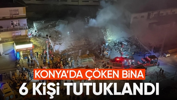 Konya'da çöken bina ile ilgili 6 şüpheli tutuklandı