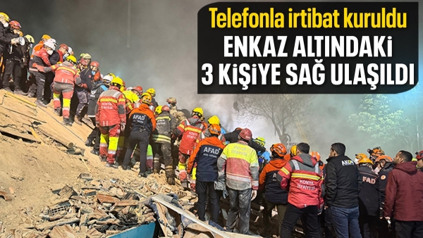 Konya'da enkaz altında telefonla irtibat kurulan 3 kişiye sağ ulaşıldı