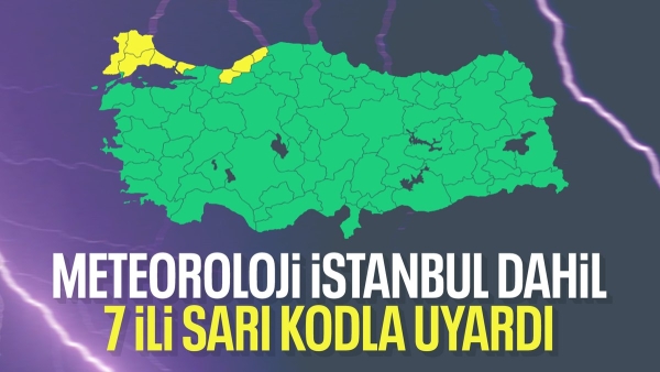 Meteoroloji'den İstanbul dahil 7 ile sarı kodlu uyarı